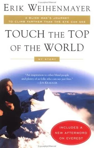 Touch the Top of the World: A Blind Man's Journey to Climb Farther than the Eye Can See