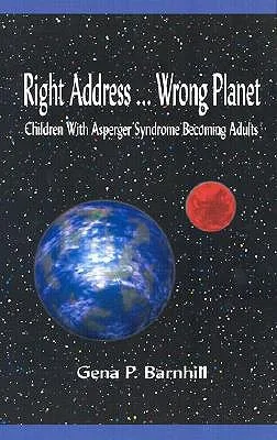 Right Address... Wrong Planet: Children with Asperger Syndrome Becoming Adults