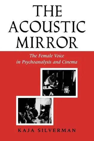 The Acoustic Mirror: The Female Voice in Psychoanalysis and Cinema