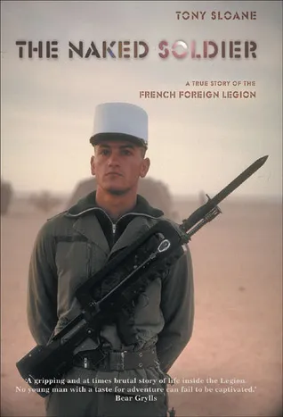 The Naked Soldier: A True Story of the French Foreign Legion