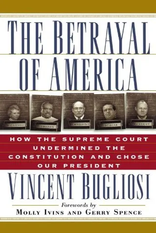 The Betrayal of America: How the Supreme Court Undermined the Constitution & Chose Our President