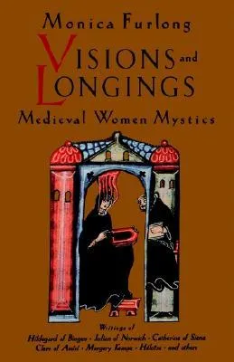 Visions and Longings: Medieval Women Mystics