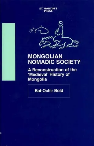 Mongolian Nomadic Society: A Reconstruction of the 'Medieval' History of Mongolia