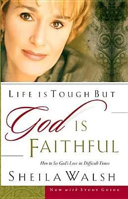 Life Is Tough, But God Is Faithful: How to See God