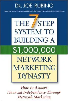 The 7-Step System to Building a $1,000,000 Network Marketing Dynasty: How to Achieve Financial Independence Through Network Marketing