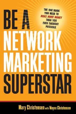 Be a Network Marketing Superstar: The One Book You Need to Make More Money Than You Ever Thought Possible