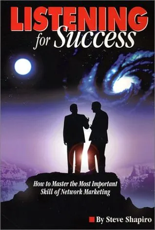 Listening for Success: How to Master the Most Important Skill of Network Marketing