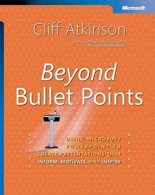 Beyond Bullet Points: Using Microsoft PowerPoint to Create Presentations That Inform, Motivate, and Inspire: Using Microsoft PowerPoint to Create Presentations That Inform, Motivate, and Inspire