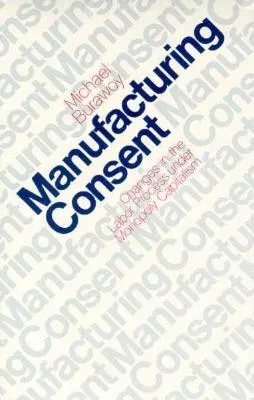 Manufacturing Consent: Changes in the Labor Process Under Monopoly Capitalism