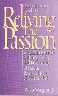 Reliving the Passion: Meditations on the Suffering, Death, and Resurrection of Jesus As..