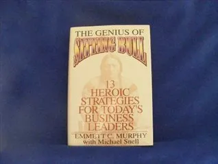 The Genius of Sitting Bull: Thirteen Heroic Strategies for Today