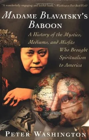 Madame Blavatsky's Baboon: A History of the Mystics, Mediums, and Misfits Who Brought Spiritualism to America