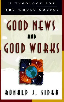 Good News and Good Works: A Theology for the Whole Gospel