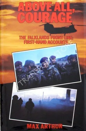 Above All, Courage: The Falklands Front Line: First Hand Accounts