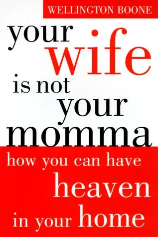 Your Wife is Not Your Momma: How You Can Have Heaven in Your Home (Your Wife Is Not Your Momma)