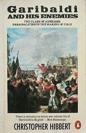 Garibaldi and His Enemies: The Clash of Arms and Personalities in the Making of Italy