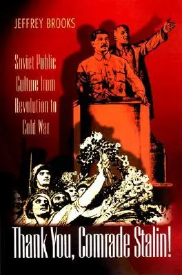 Thank You, Comrade Stalin!: Soviet Public Culture from Revolution to Cold War