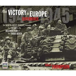 The Victory in Europe Experience: From D-Day to the Destruction of the Third Reich.