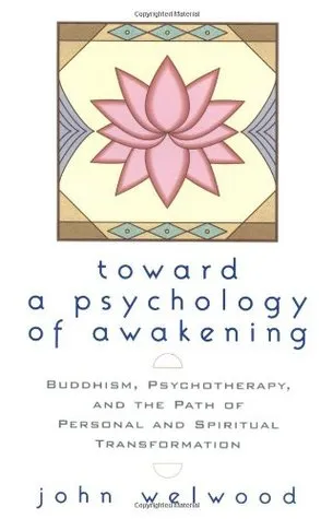 Toward a Psychology of Awakening: Buddhism, Psychotherapy, and the Path of Personal and Spiritual Transformation