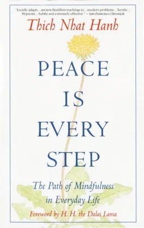 Peace Is Every Step: The Path of Mindfulness in Everyday Life