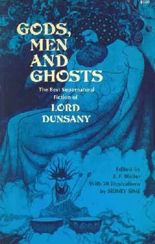 Gods, Men and Ghosts: The Best Supernatural Fiction of Lord Dunsany