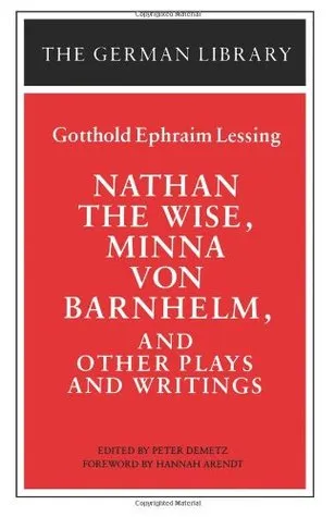 Nathan the Wise, Minna von Barnhelm, and Other Plays and Writings