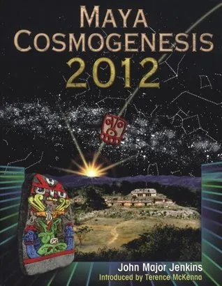 Maya Cosmogenesis 2012: The True Meaning of the Maya Calendar End-Date