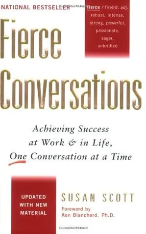 Fierce Conversations: Achieving Success at Work and in Life One Conversation at a Time