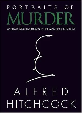 Portraits of Murder: 47 Short Stories Chosen by the Master of Suspense