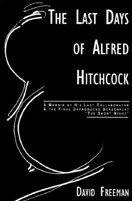 Last Days of Alfred Hitchcock: Memoir His Last Collaborator The Final Unproduced Screenplay The Short Night