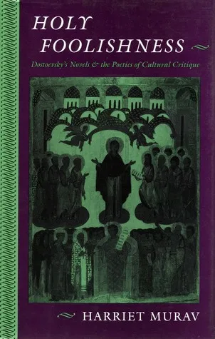 Holy Foolishness: Dostoevsky's Novels and the Poetics of Cultural Critique