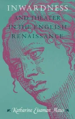 Inwardness and Theater in the English Renaissance