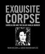 Exquisite Corpse: Surrealism and the Black Dahlia Murder