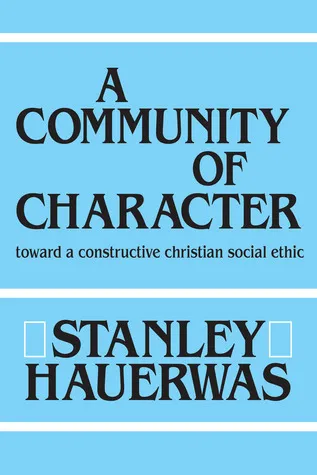 A Community Of Character: Toward a Constructive Christian Social Ethic