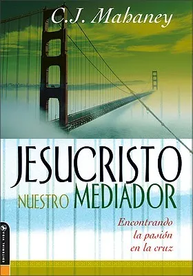 Jesucristo Nuestro Mediador: Encontrando la pasión en la cruz (Christ Our Mediator: Finding passion at the cross)