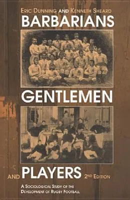 Barbarians, Gentlemen and Players: A Sociological Study of the Development of Rugby Football