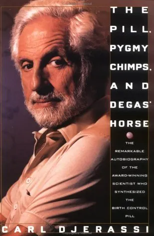 The Pill, Pygmy Chimps, And Degas' Horse: The Remarkable Autobiography Of The Award Winning Scientist Who Synthesized The