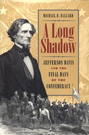 A Long Shadow: Jefferson Davis and the Final Days of the Confederacy