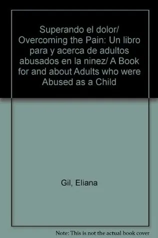 Superando el dolor/ Overcoming the Pain: Un libro para y acerca de adultos abusados en la ninez/ A Book for and about Adults who were Abused as a Chil