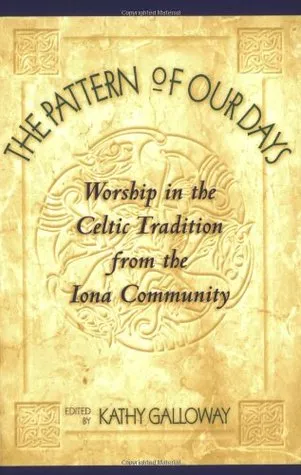 The Pattern of Our Days: Worship in the Celtic Tradition from the Iona Community