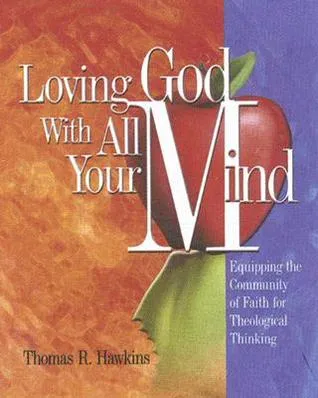 Loving God with All Your Mind: Equipping the Community of Faith for Theological Thinking