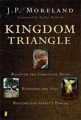 Kingdom Triangle: Recover the Christian Mind, Renovate the Soul, Restore the Spirit