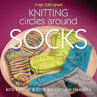 Knitting Circles Around Socks: Knit Two at a Time on Circular Needles