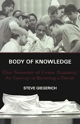 Body of Knowledge: One Semester of Gross Anatomy, the Gateway to Becoming a Doctor