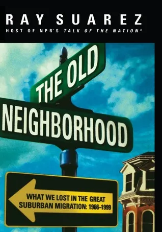 The Old Neighborhood: What We Lost in the Great Suburban Migration, 1966-1999