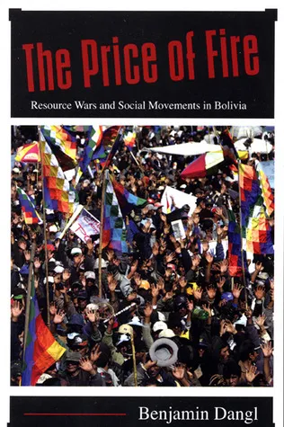 The Price of Fire: Resource Wars and Social Movements in Bolivia