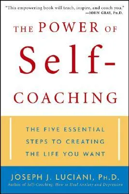 The Power of Self-Coaching: The Five Essential Steps to Creating the Life You Want