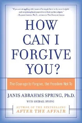 How Can I Forgive You?: The Courage to Forgive, the Freedom Not To