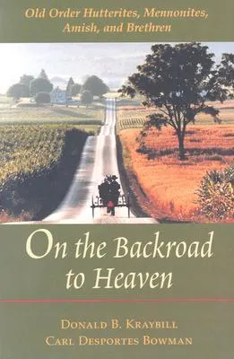 On the Backroad to Heaven: Old Order Hutterites, Mennonites, Amish, and Brethren