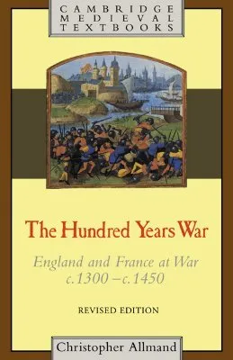 The Hundred Years War: England and France at War, c.1300-c.1450